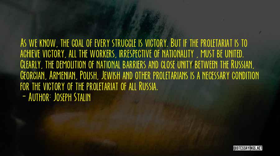 Joseph Stalin Quotes: As We Know, The Goal Of Every Struggle Is Victory. But If The Proletariat Is To Achieve Victory, All The