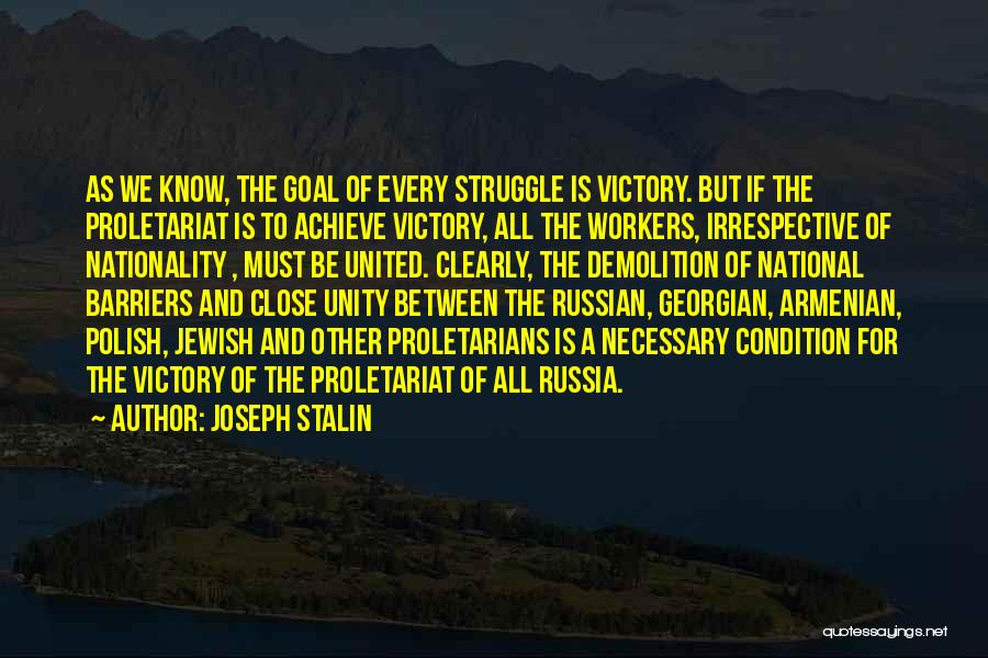 Joseph Stalin Quotes: As We Know, The Goal Of Every Struggle Is Victory. But If The Proletariat Is To Achieve Victory, All The