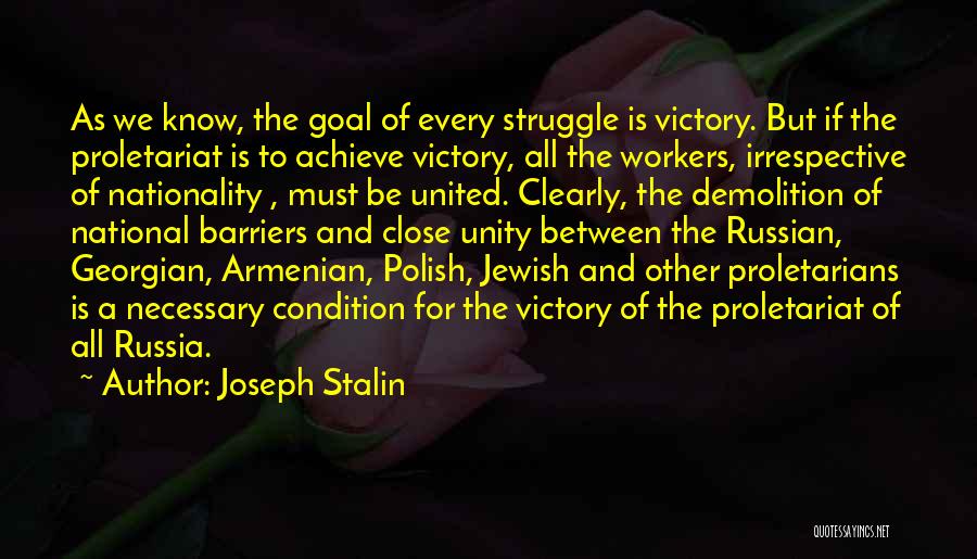 Joseph Stalin Quotes: As We Know, The Goal Of Every Struggle Is Victory. But If The Proletariat Is To Achieve Victory, All The
