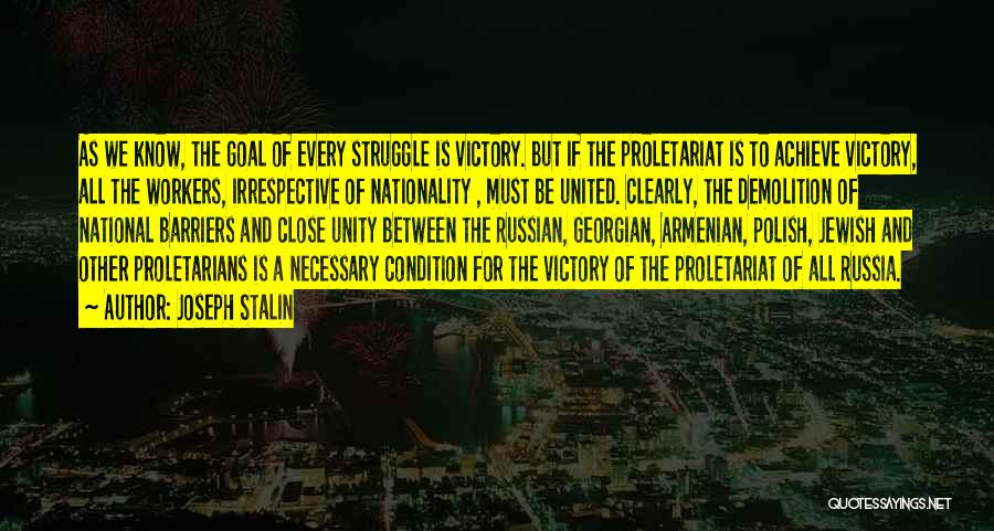 Joseph Stalin Quotes: As We Know, The Goal Of Every Struggle Is Victory. But If The Proletariat Is To Achieve Victory, All The