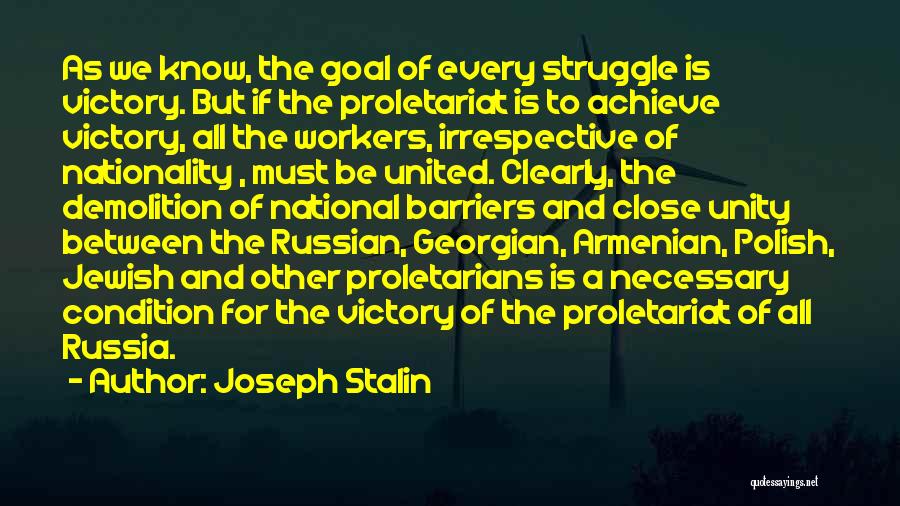 Joseph Stalin Quotes: As We Know, The Goal Of Every Struggle Is Victory. But If The Proletariat Is To Achieve Victory, All The