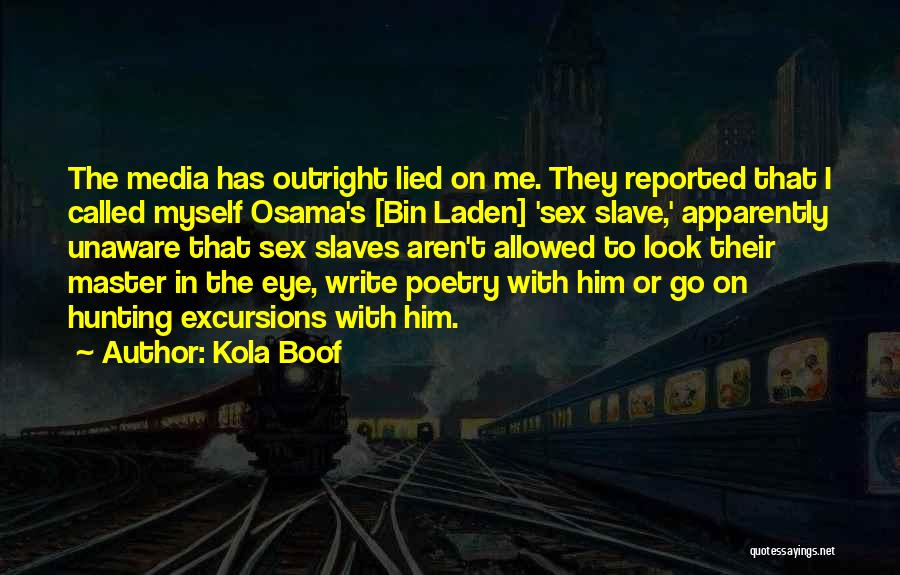 Kola Boof Quotes: The Media Has Outright Lied On Me. They Reported That I Called Myself Osama's [bin Laden] 'sex Slave,' Apparently Unaware