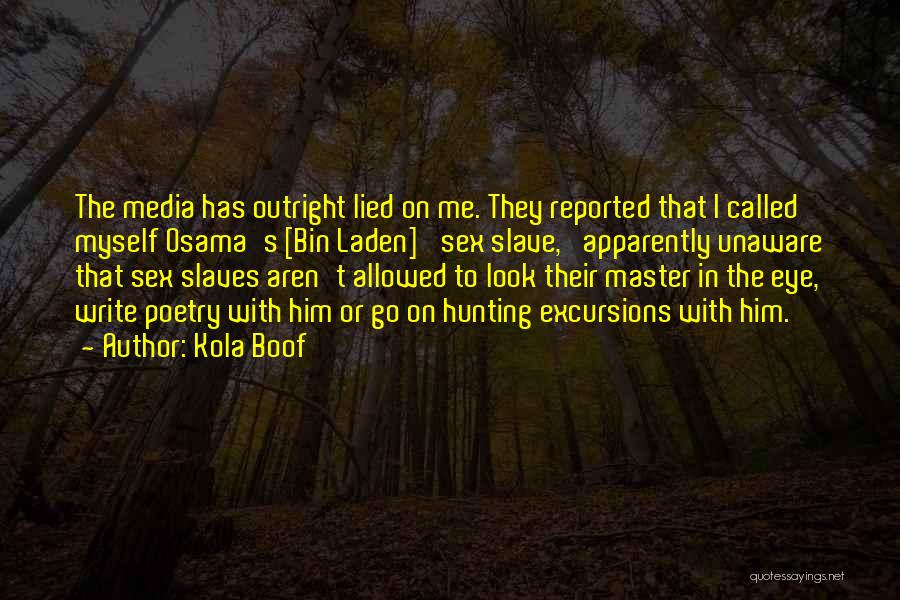Kola Boof Quotes: The Media Has Outright Lied On Me. They Reported That I Called Myself Osama's [bin Laden] 'sex Slave,' Apparently Unaware