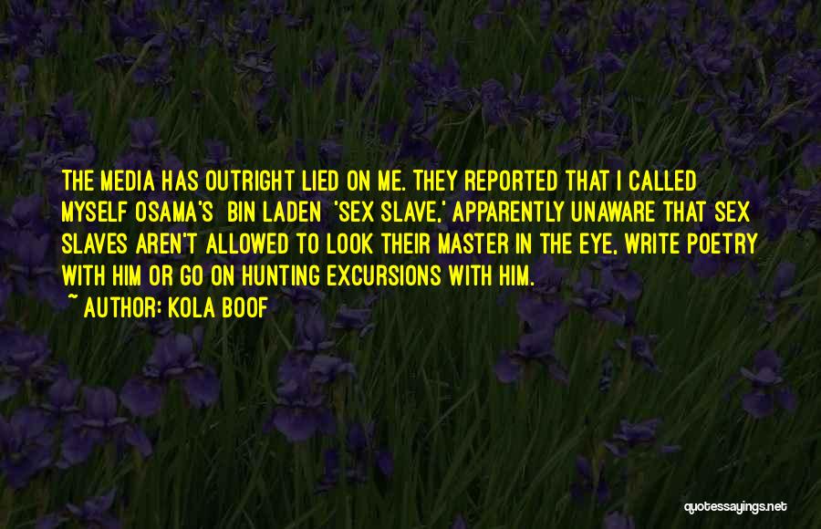 Kola Boof Quotes: The Media Has Outright Lied On Me. They Reported That I Called Myself Osama's [bin Laden] 'sex Slave,' Apparently Unaware