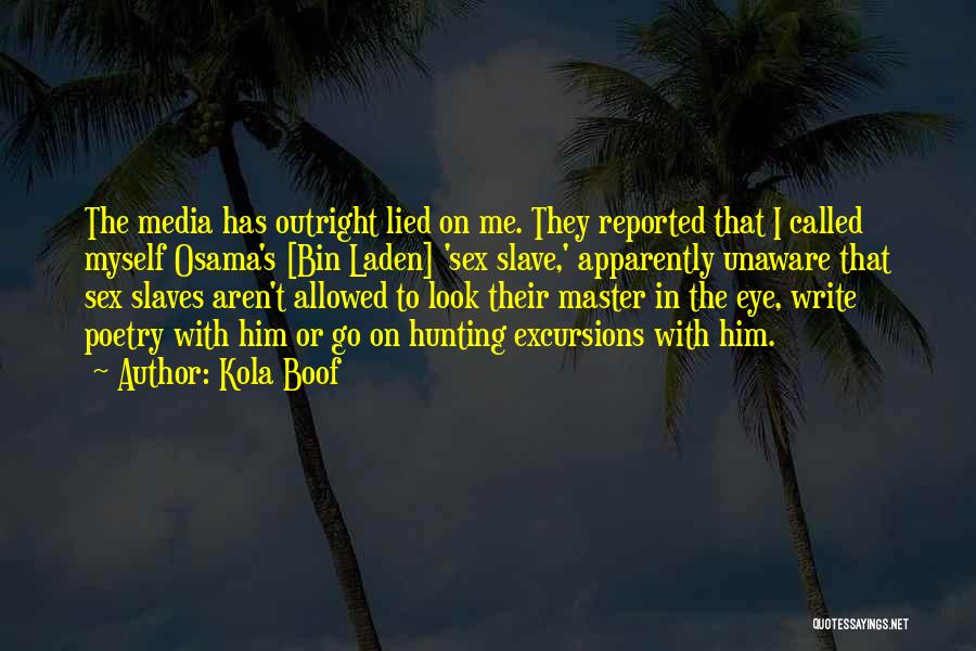 Kola Boof Quotes: The Media Has Outright Lied On Me. They Reported That I Called Myself Osama's [bin Laden] 'sex Slave,' Apparently Unaware