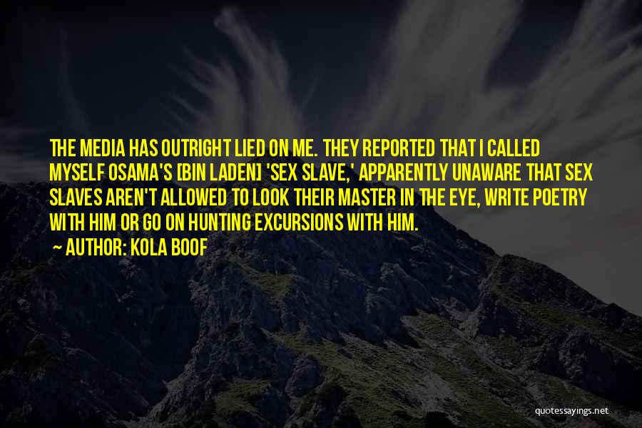 Kola Boof Quotes: The Media Has Outright Lied On Me. They Reported That I Called Myself Osama's [bin Laden] 'sex Slave,' Apparently Unaware