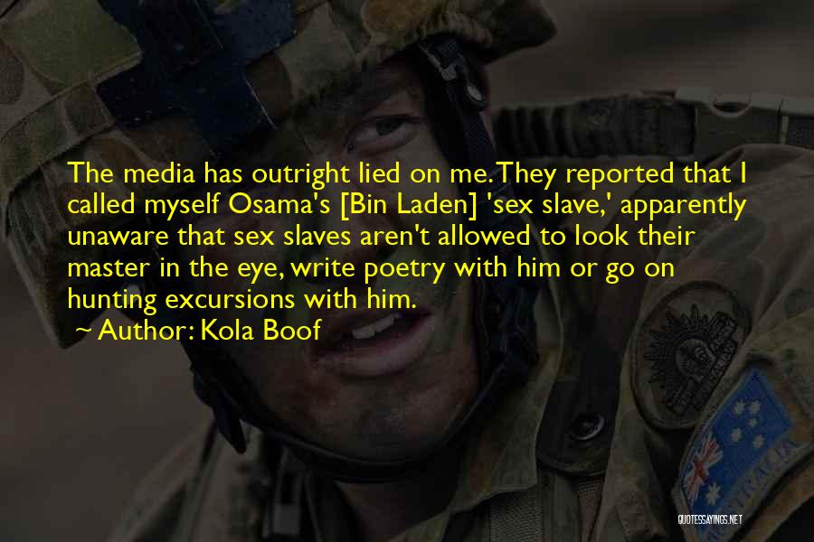 Kola Boof Quotes: The Media Has Outright Lied On Me. They Reported That I Called Myself Osama's [bin Laden] 'sex Slave,' Apparently Unaware