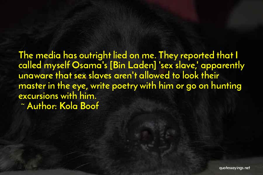 Kola Boof Quotes: The Media Has Outright Lied On Me. They Reported That I Called Myself Osama's [bin Laden] 'sex Slave,' Apparently Unaware