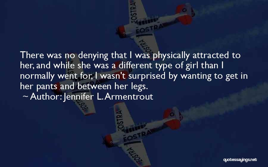 Jennifer L. Armentrout Quotes: There Was No Denying That I Was Physically Attracted To Her, And While She Was A Different Type Of Girl