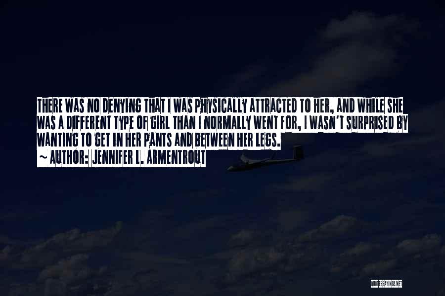 Jennifer L. Armentrout Quotes: There Was No Denying That I Was Physically Attracted To Her, And While She Was A Different Type Of Girl