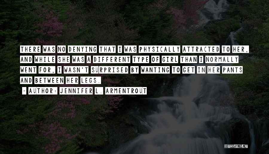 Jennifer L. Armentrout Quotes: There Was No Denying That I Was Physically Attracted To Her, And While She Was A Different Type Of Girl