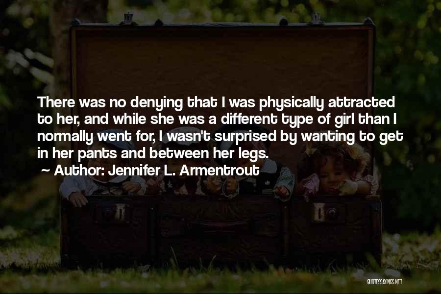 Jennifer L. Armentrout Quotes: There Was No Denying That I Was Physically Attracted To Her, And While She Was A Different Type Of Girl