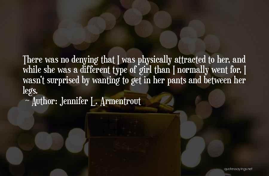 Jennifer L. Armentrout Quotes: There Was No Denying That I Was Physically Attracted To Her, And While She Was A Different Type Of Girl