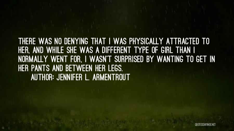 Jennifer L. Armentrout Quotes: There Was No Denying That I Was Physically Attracted To Her, And While She Was A Different Type Of Girl