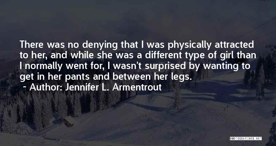 Jennifer L. Armentrout Quotes: There Was No Denying That I Was Physically Attracted To Her, And While She Was A Different Type Of Girl