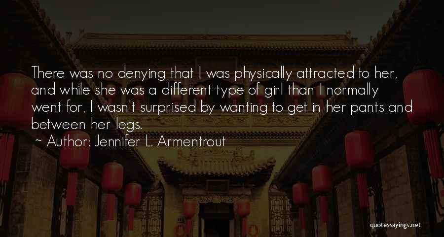 Jennifer L. Armentrout Quotes: There Was No Denying That I Was Physically Attracted To Her, And While She Was A Different Type Of Girl