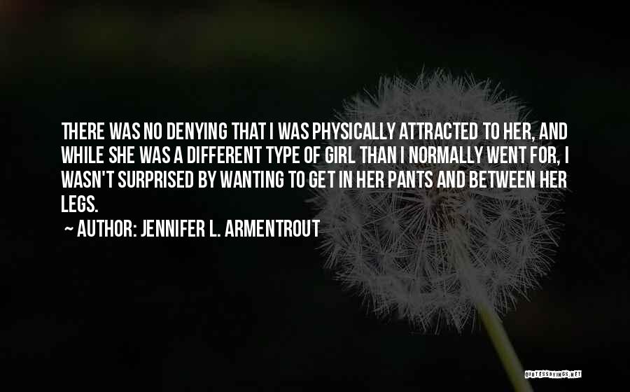Jennifer L. Armentrout Quotes: There Was No Denying That I Was Physically Attracted To Her, And While She Was A Different Type Of Girl