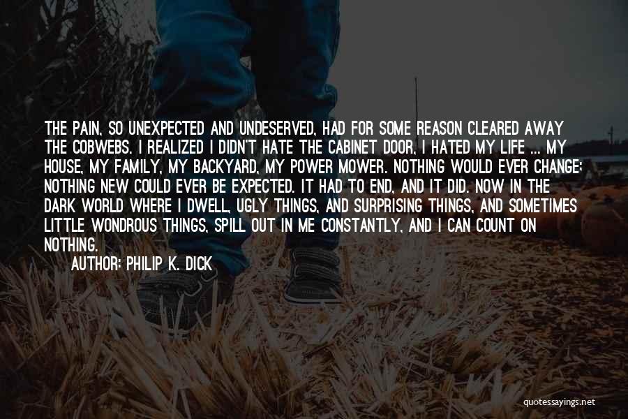 Philip K. Dick Quotes: The Pain, So Unexpected And Undeserved, Had For Some Reason Cleared Away The Cobwebs. I Realized I Didn't Hate The