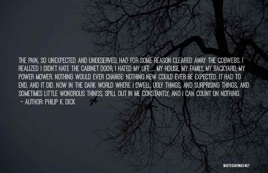 Philip K. Dick Quotes: The Pain, So Unexpected And Undeserved, Had For Some Reason Cleared Away The Cobwebs. I Realized I Didn't Hate The