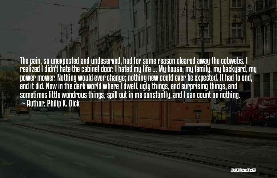 Philip K. Dick Quotes: The Pain, So Unexpected And Undeserved, Had For Some Reason Cleared Away The Cobwebs. I Realized I Didn't Hate The