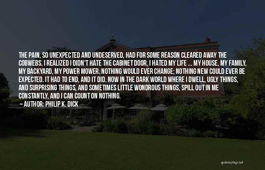 Philip K. Dick Quotes: The Pain, So Unexpected And Undeserved, Had For Some Reason Cleared Away The Cobwebs. I Realized I Didn't Hate The