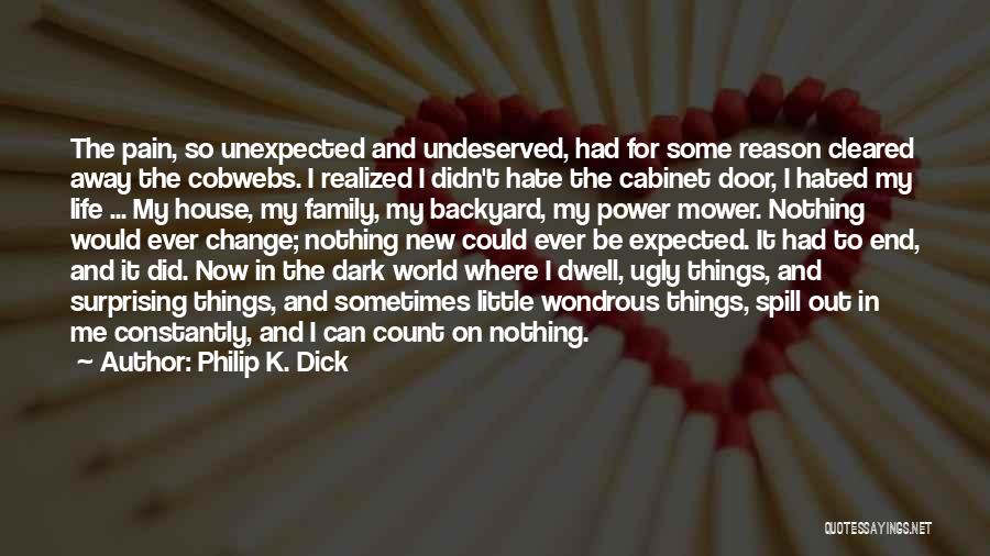 Philip K. Dick Quotes: The Pain, So Unexpected And Undeserved, Had For Some Reason Cleared Away The Cobwebs. I Realized I Didn't Hate The