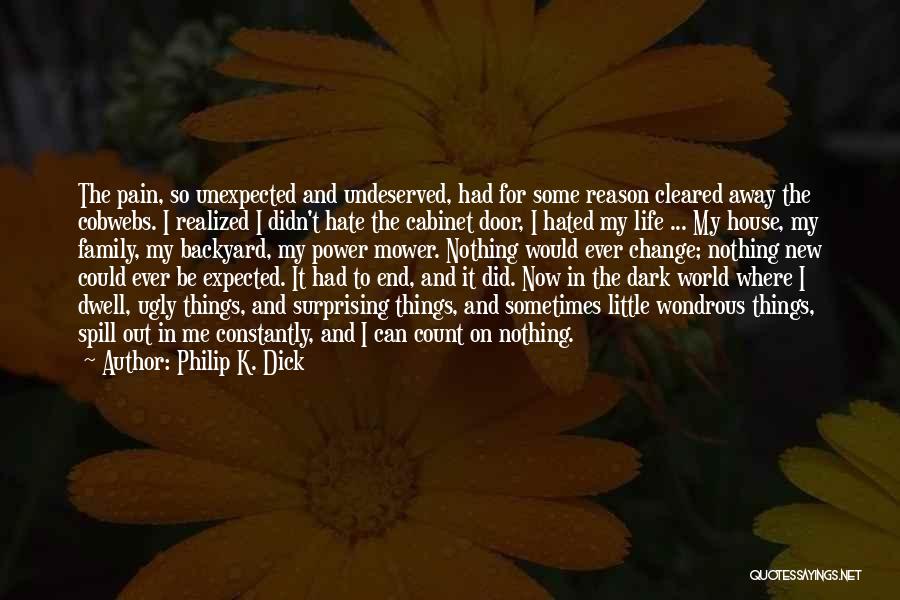 Philip K. Dick Quotes: The Pain, So Unexpected And Undeserved, Had For Some Reason Cleared Away The Cobwebs. I Realized I Didn't Hate The