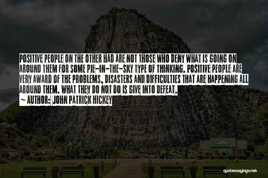 John Patrick Hickey Quotes: Positive People On The Other Had Are Not Those Who Deny What Is Going On Around Them For Some Pie-in-the-sky