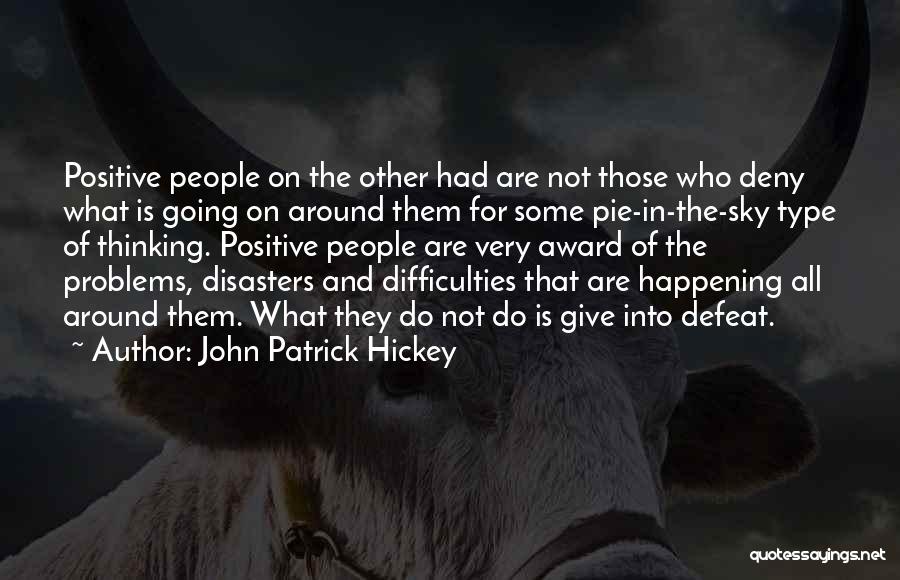 John Patrick Hickey Quotes: Positive People On The Other Had Are Not Those Who Deny What Is Going On Around Them For Some Pie-in-the-sky