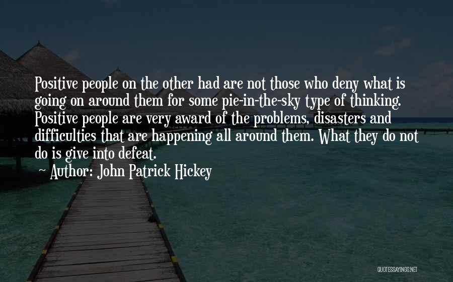 John Patrick Hickey Quotes: Positive People On The Other Had Are Not Those Who Deny What Is Going On Around Them For Some Pie-in-the-sky