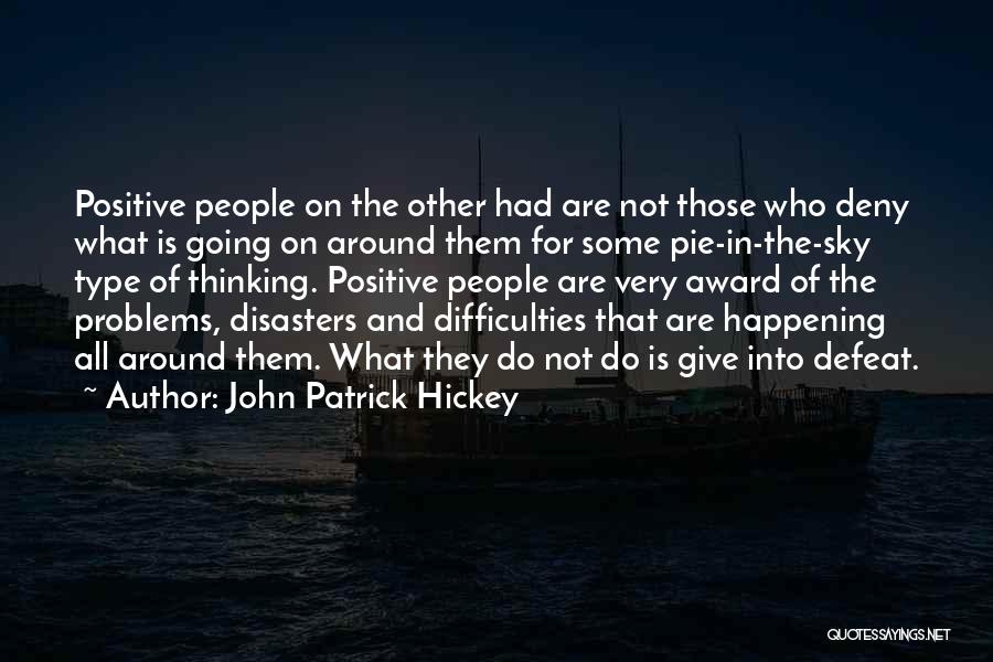 John Patrick Hickey Quotes: Positive People On The Other Had Are Not Those Who Deny What Is Going On Around Them For Some Pie-in-the-sky