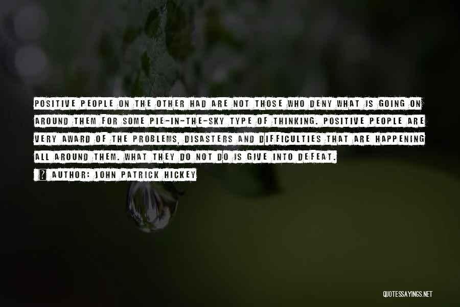 John Patrick Hickey Quotes: Positive People On The Other Had Are Not Those Who Deny What Is Going On Around Them For Some Pie-in-the-sky