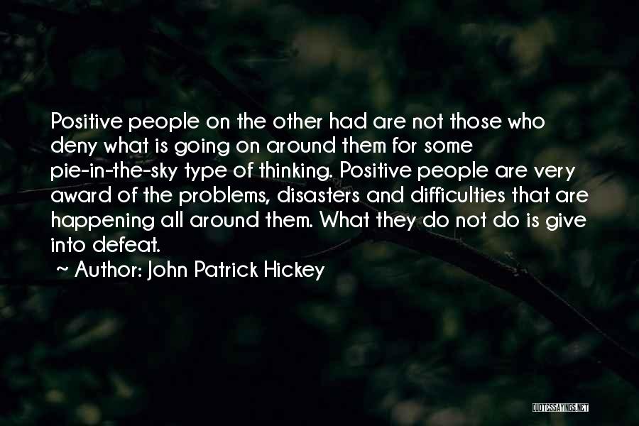 John Patrick Hickey Quotes: Positive People On The Other Had Are Not Those Who Deny What Is Going On Around Them For Some Pie-in-the-sky