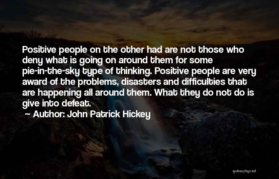 John Patrick Hickey Quotes: Positive People On The Other Had Are Not Those Who Deny What Is Going On Around Them For Some Pie-in-the-sky