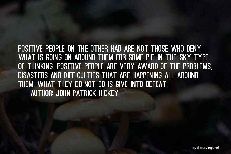 John Patrick Hickey Quotes: Positive People On The Other Had Are Not Those Who Deny What Is Going On Around Them For Some Pie-in-the-sky