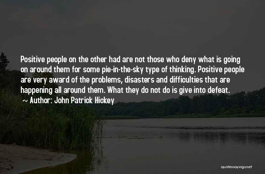 John Patrick Hickey Quotes: Positive People On The Other Had Are Not Those Who Deny What Is Going On Around Them For Some Pie-in-the-sky