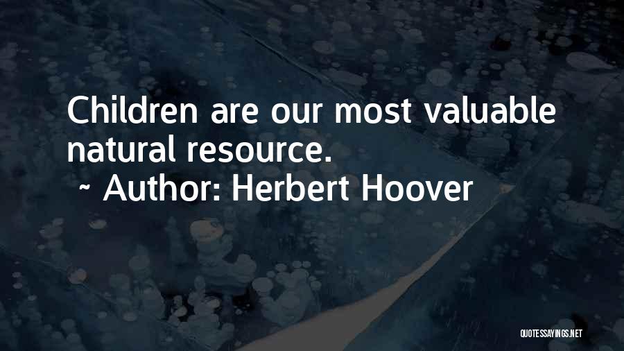 Herbert Hoover Quotes: Children Are Our Most Valuable Natural Resource.