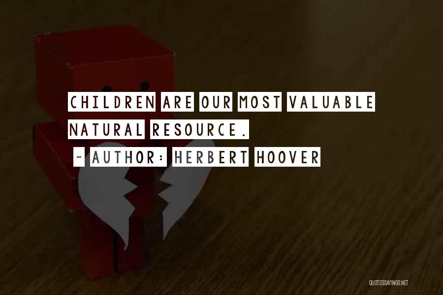 Herbert Hoover Quotes: Children Are Our Most Valuable Natural Resource.
