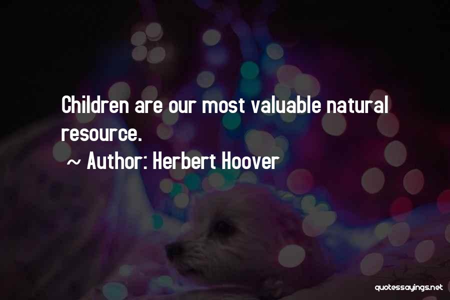 Herbert Hoover Quotes: Children Are Our Most Valuable Natural Resource.