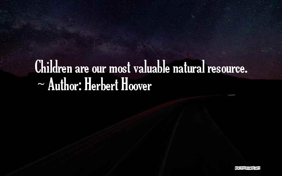 Herbert Hoover Quotes: Children Are Our Most Valuable Natural Resource.