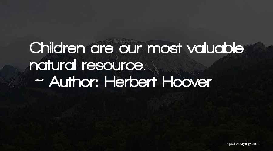 Herbert Hoover Quotes: Children Are Our Most Valuable Natural Resource.