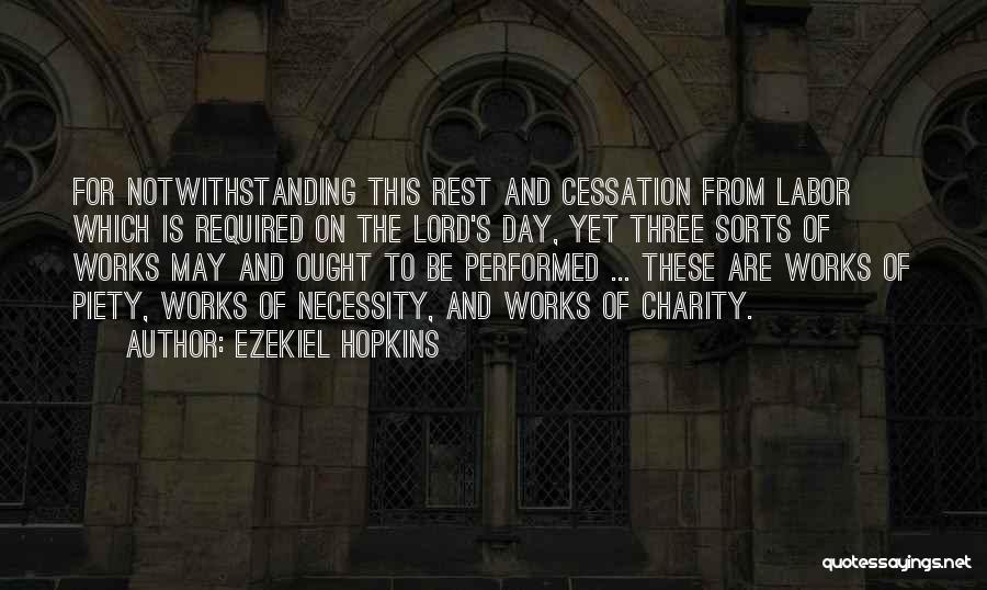 Ezekiel Hopkins Quotes: For Notwithstanding This Rest And Cessation From Labor Which Is Required On The Lord's Day, Yet Three Sorts Of Works