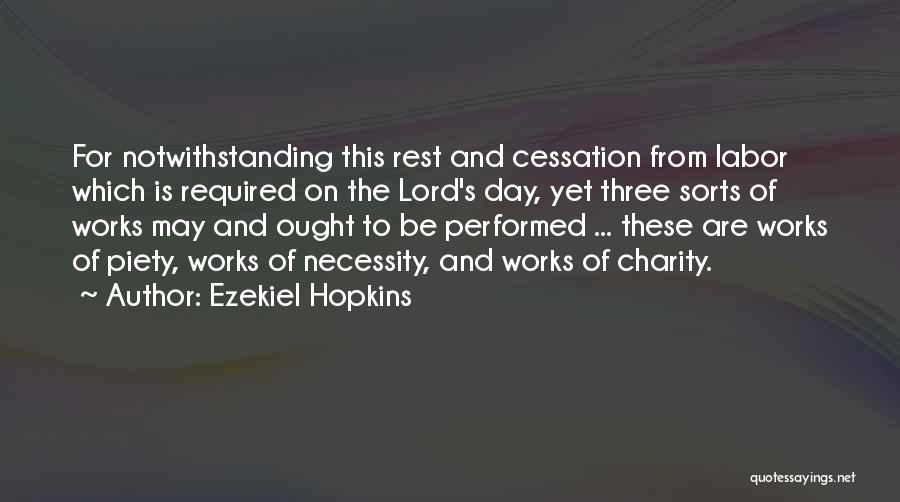 Ezekiel Hopkins Quotes: For Notwithstanding This Rest And Cessation From Labor Which Is Required On The Lord's Day, Yet Three Sorts Of Works