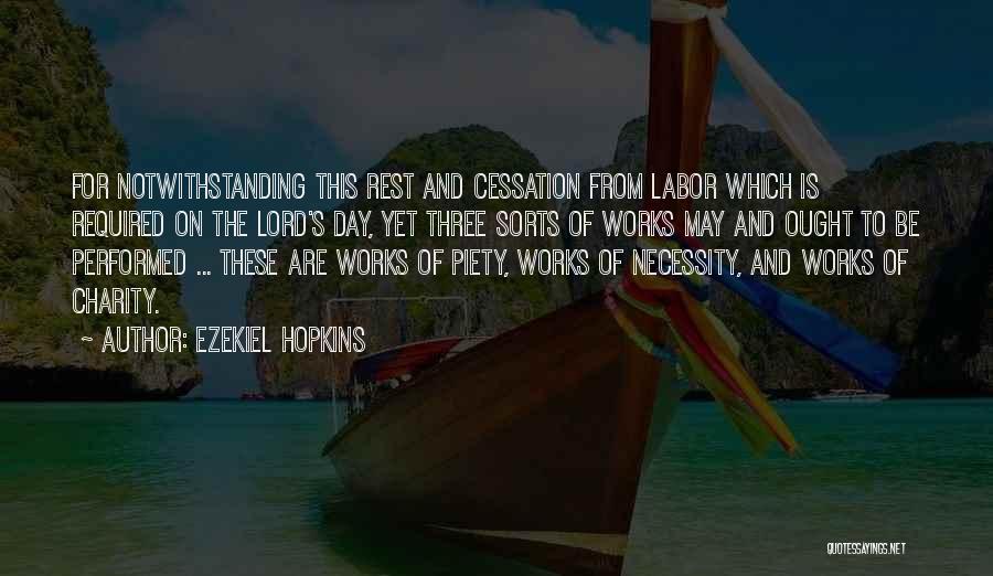 Ezekiel Hopkins Quotes: For Notwithstanding This Rest And Cessation From Labor Which Is Required On The Lord's Day, Yet Three Sorts Of Works