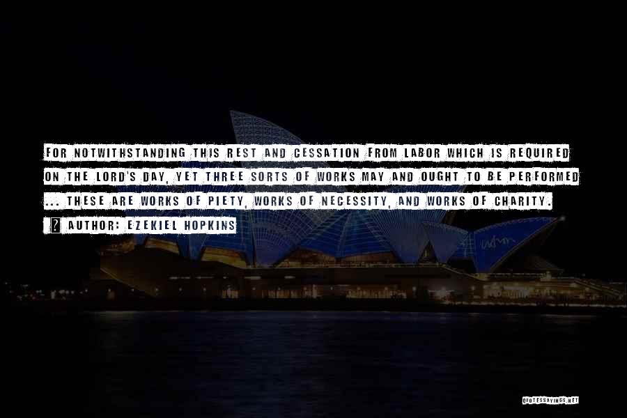 Ezekiel Hopkins Quotes: For Notwithstanding This Rest And Cessation From Labor Which Is Required On The Lord's Day, Yet Three Sorts Of Works
