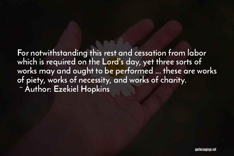 Ezekiel Hopkins Quotes: For Notwithstanding This Rest And Cessation From Labor Which Is Required On The Lord's Day, Yet Three Sorts Of Works