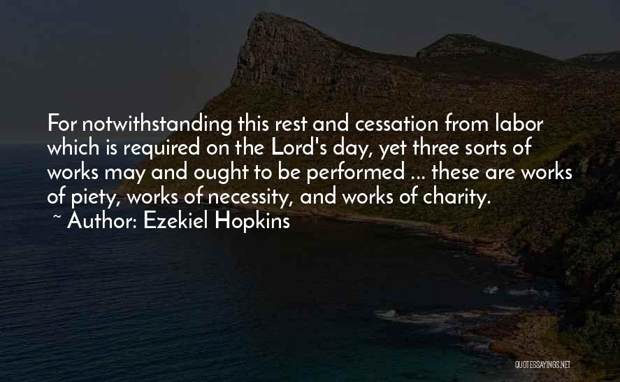 Ezekiel Hopkins Quotes: For Notwithstanding This Rest And Cessation From Labor Which Is Required On The Lord's Day, Yet Three Sorts Of Works