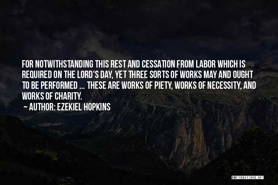 Ezekiel Hopkins Quotes: For Notwithstanding This Rest And Cessation From Labor Which Is Required On The Lord's Day, Yet Three Sorts Of Works