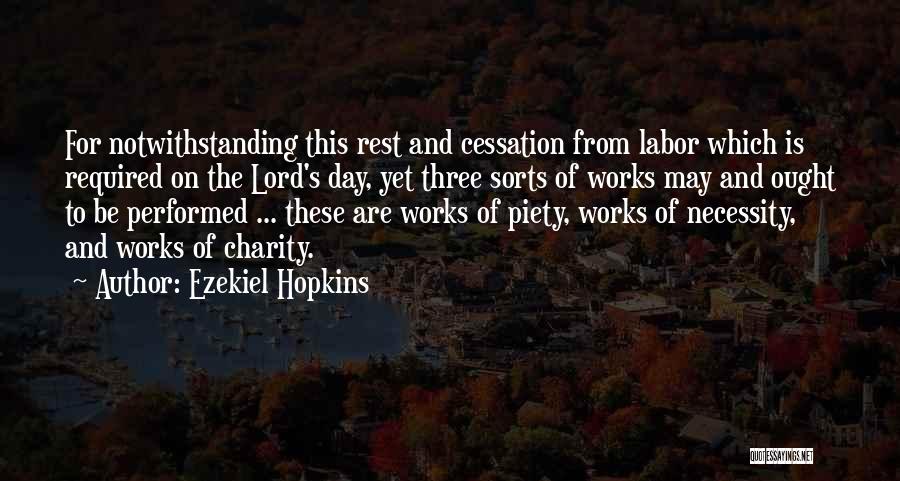 Ezekiel Hopkins Quotes: For Notwithstanding This Rest And Cessation From Labor Which Is Required On The Lord's Day, Yet Three Sorts Of Works