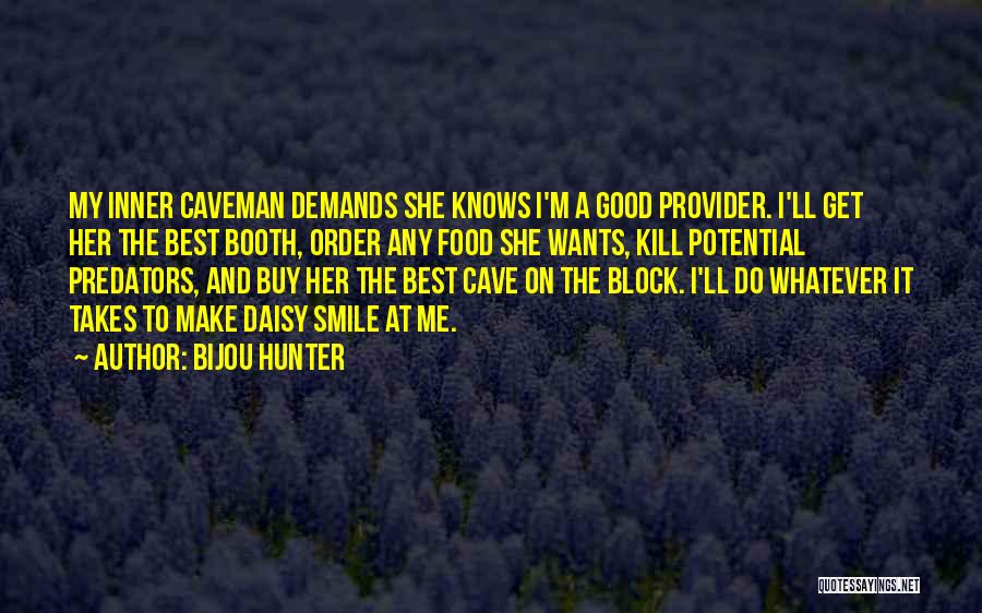 Bijou Hunter Quotes: My Inner Caveman Demands She Knows I'm A Good Provider. I'll Get Her The Best Booth, Order Any Food She